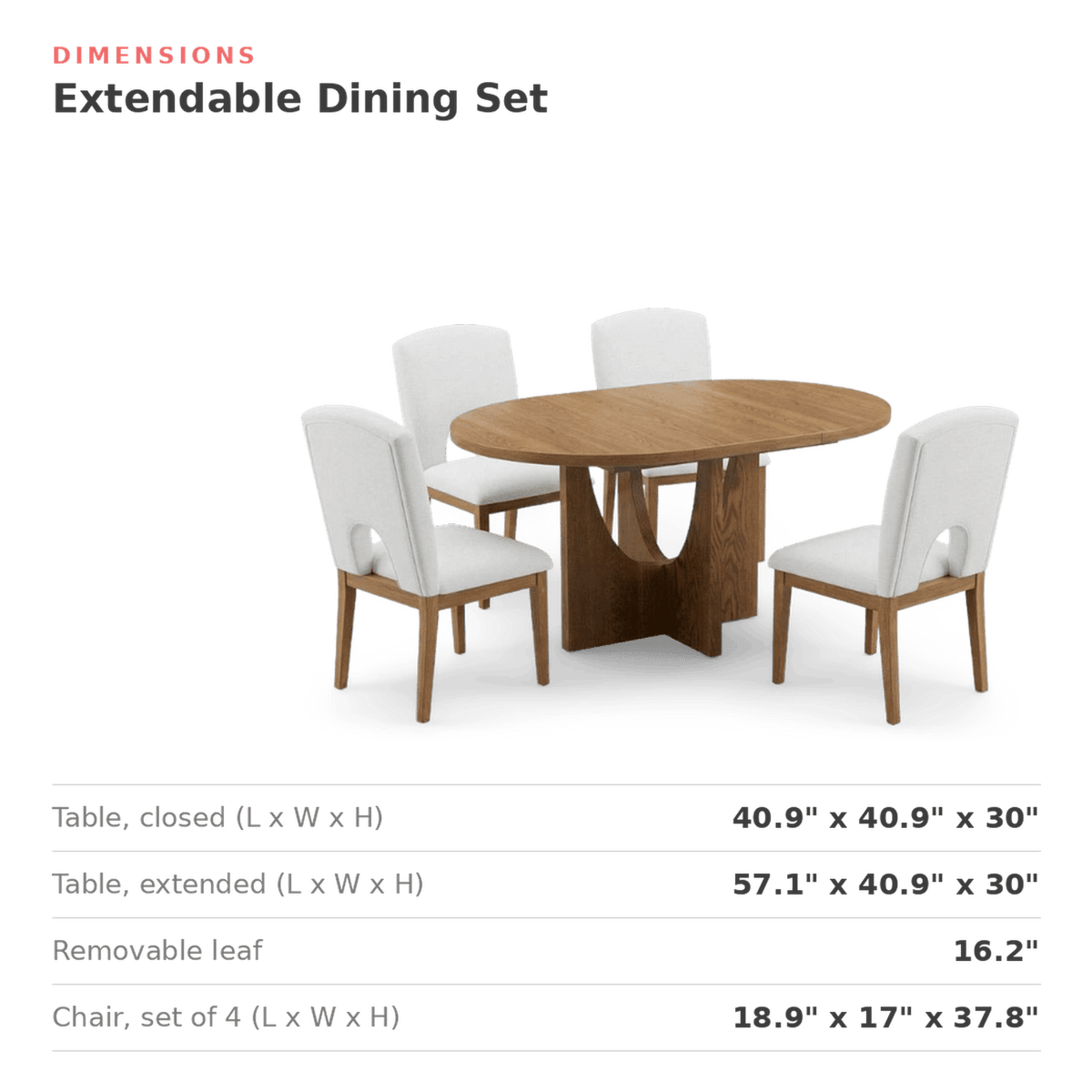 Extendable dining table set measurements card, table 40.9 to 57.1 by 40.9 by 30 inches with a 16.2 inch leaf, each chair 18.9 by 17 by 37.8 inches (dimensions)