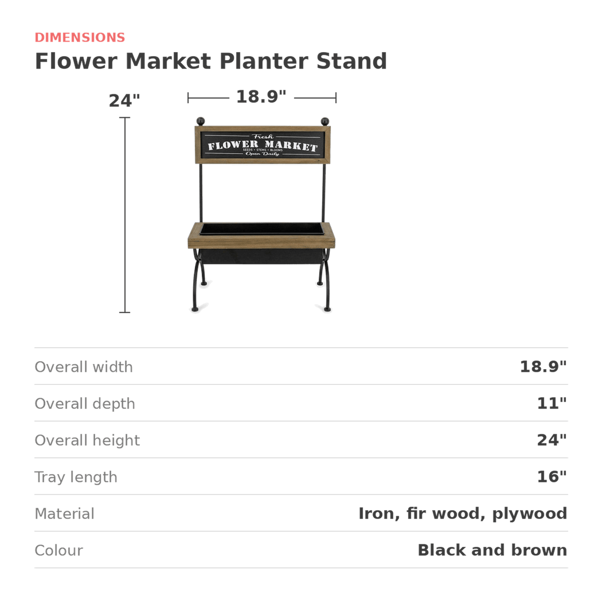 Flower market stand dimensions: 18.9 inches wide, 11 deep and 24 high, with a 16 inch long tray (dimensions)