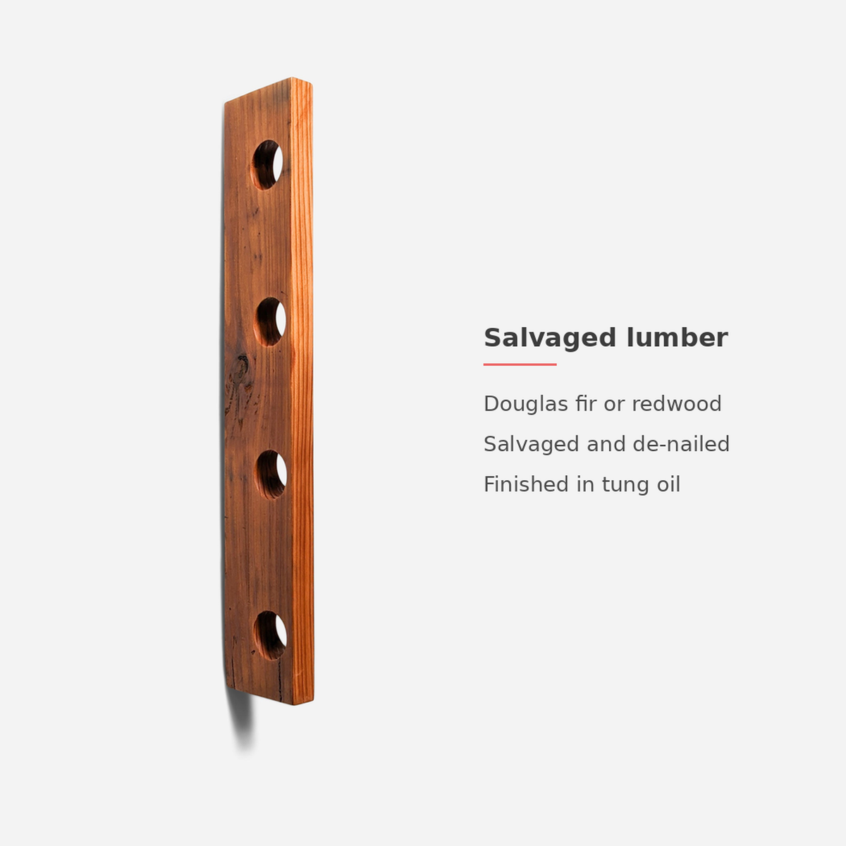 Salvaged Douglas fir or redwood board finished in tung oil (feature callout)