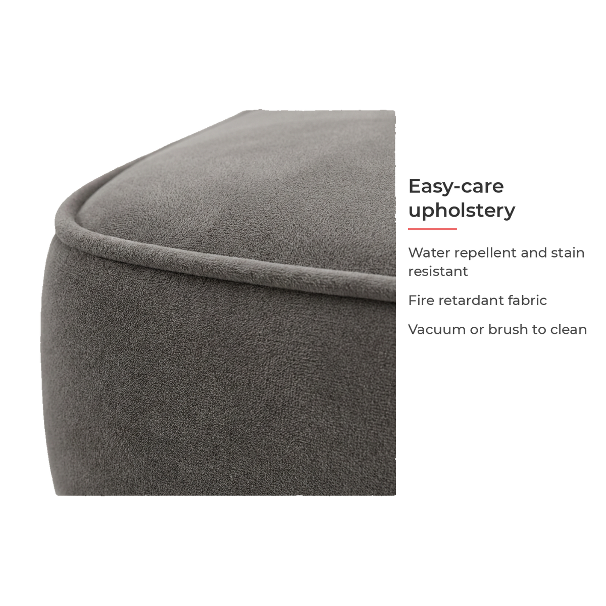 Water repellent, stain resistant, fire retardant upholstery that cleans with a vacuum or brush (feature callout)