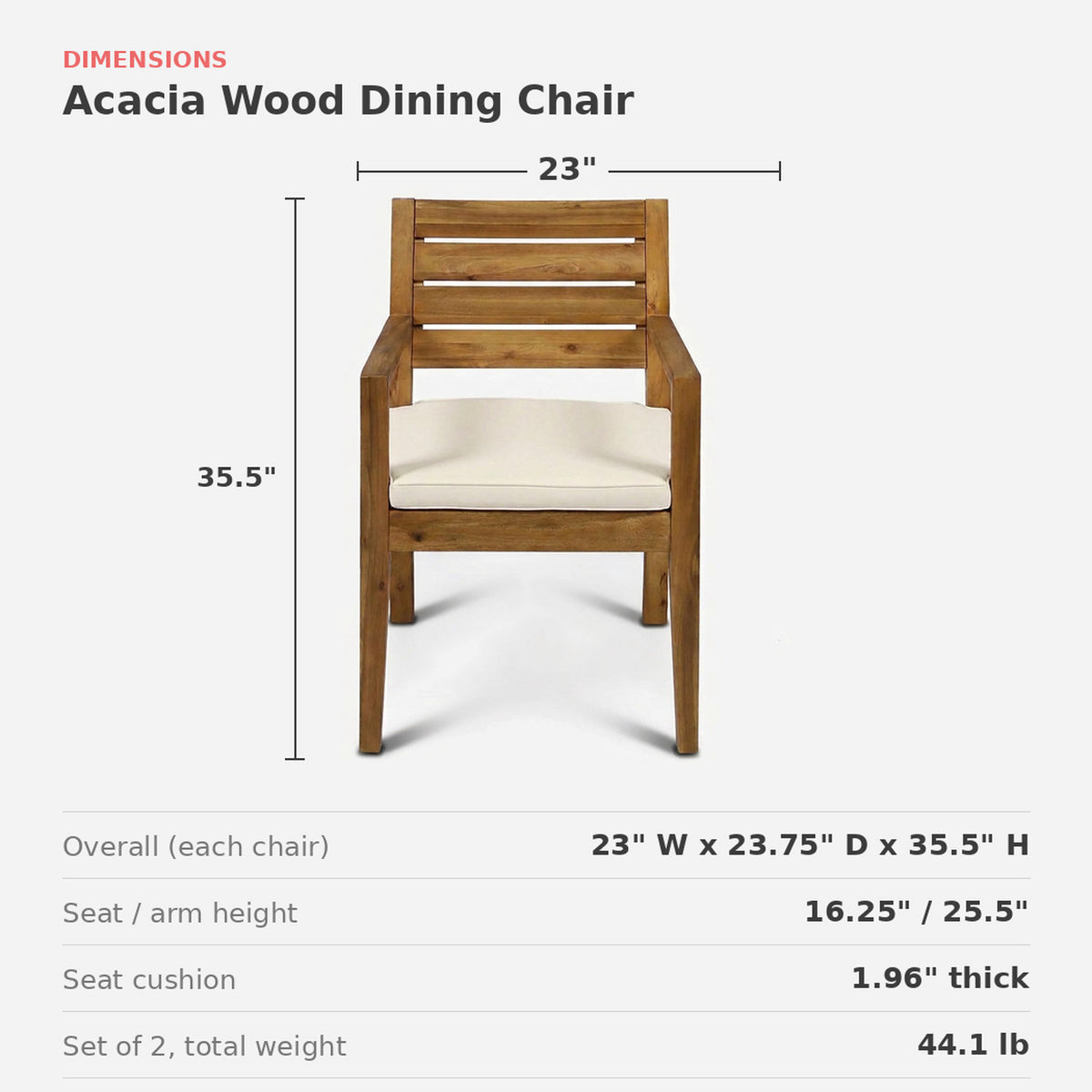 Dimensions of the acacia wood dining chair: 23 in. wide, 23.75 in. deep, 35.5 in. high (dimensions)