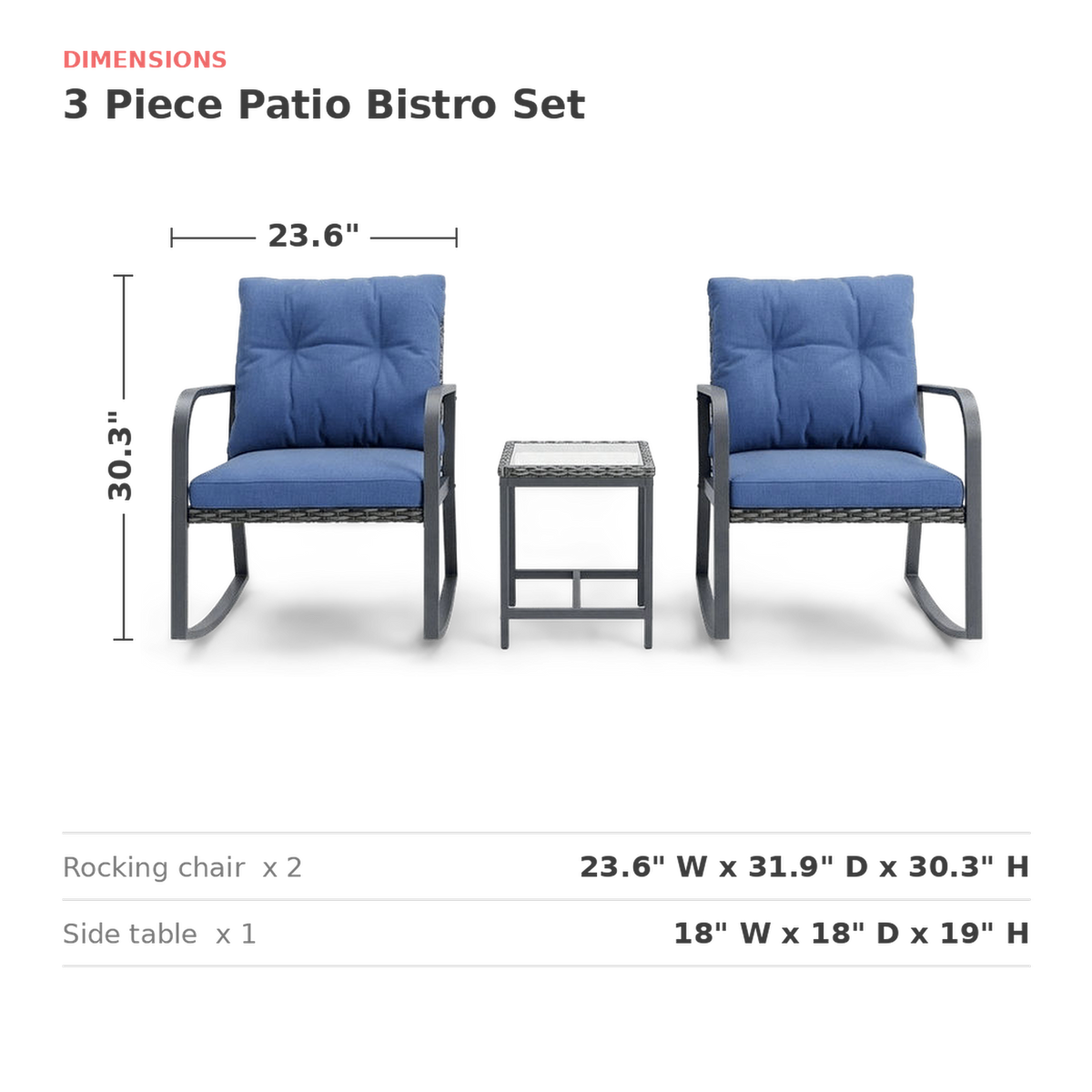 Dimensions of the blue 3 piece bistro set: chair 23.6 x 31.9 x 30.3 in., side table 18 x 18 x 19 in.