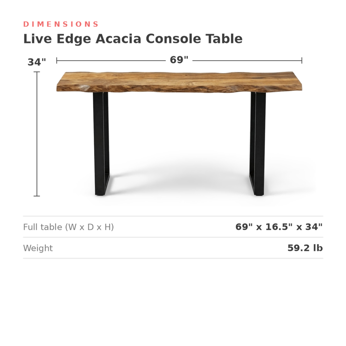 Dimensions of the console table: 69 in. wide, 16.5 in. deep, 34 in. high, 59.2 lb (dimensions)