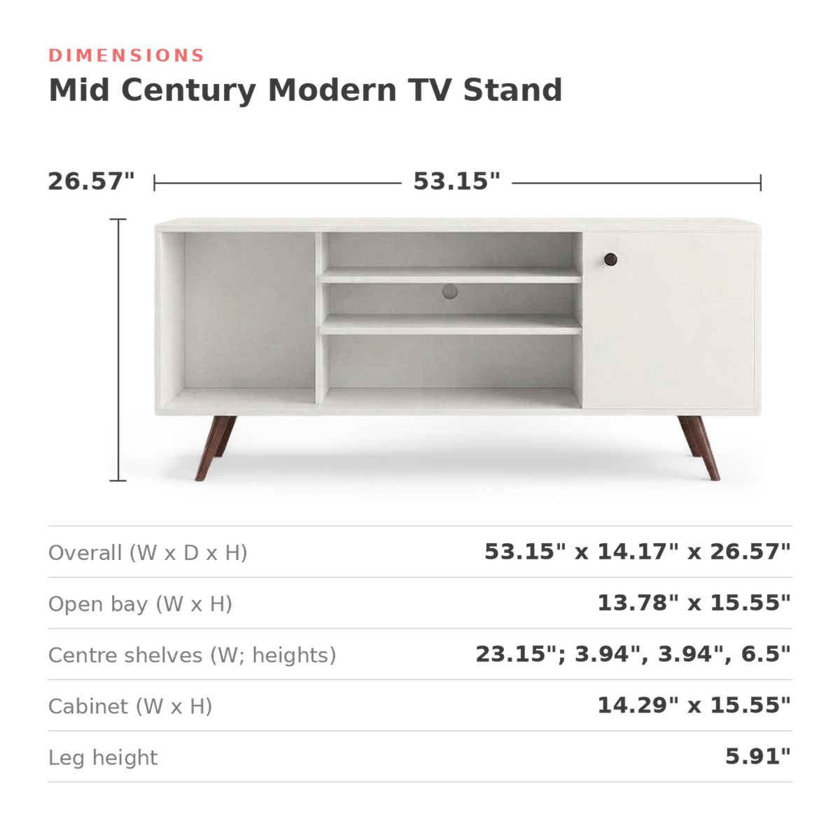Dimensions of the white TV stand: 53.15 in. wide, 14.17 in. deep, 26.57 in. high (dimensions)