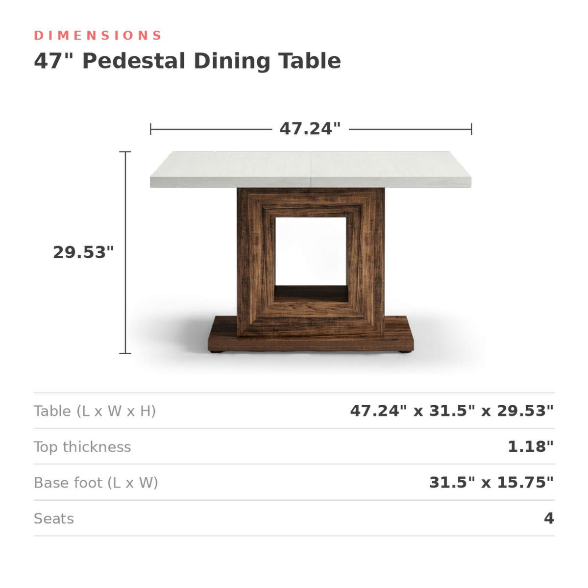 Dimensions of the pedestal dining table: 47.24 in. long, 31.5 in. wide, 29.53 in. high (dimensions)
