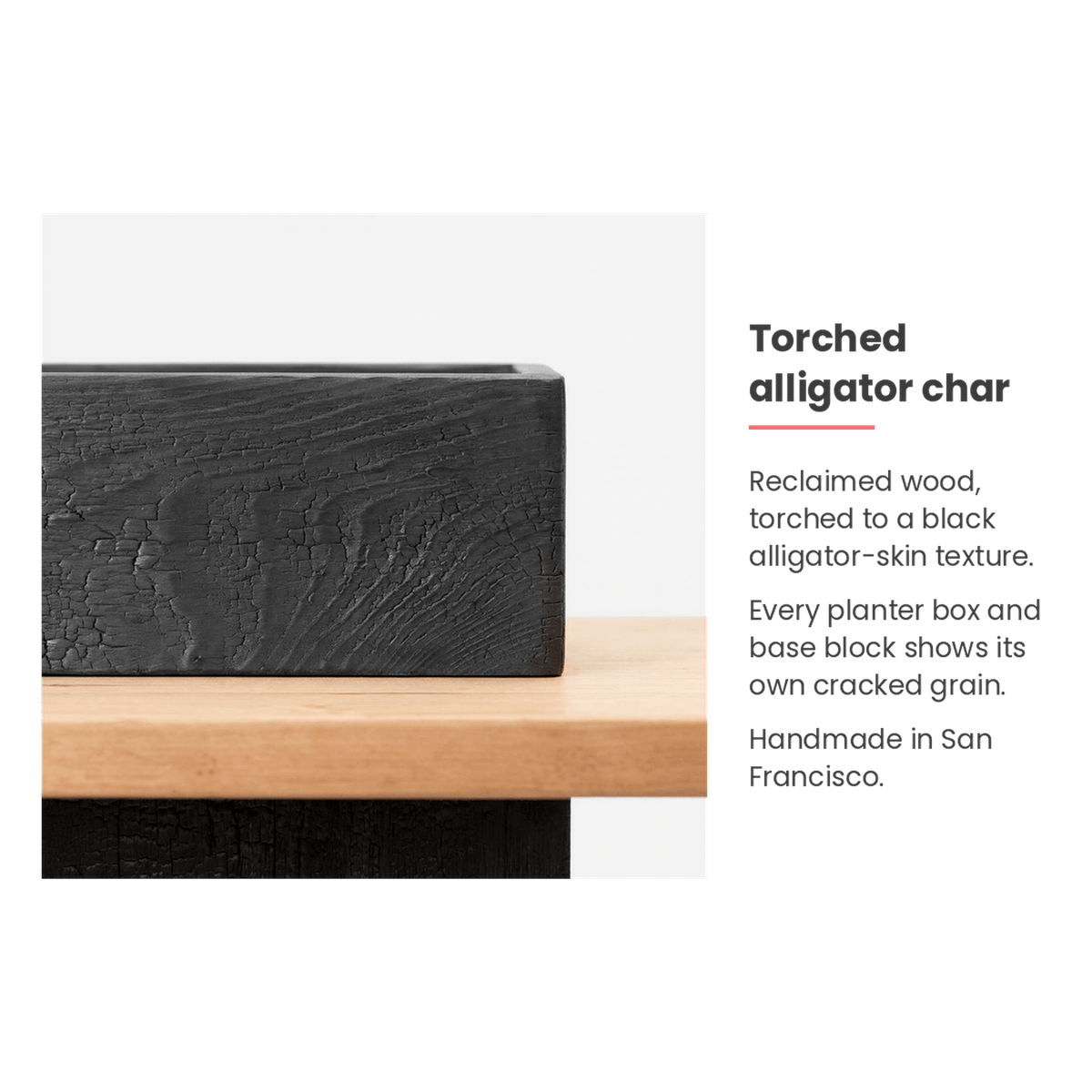 Torched alligator char finish on the reclaimed wood planter box (feature callout)