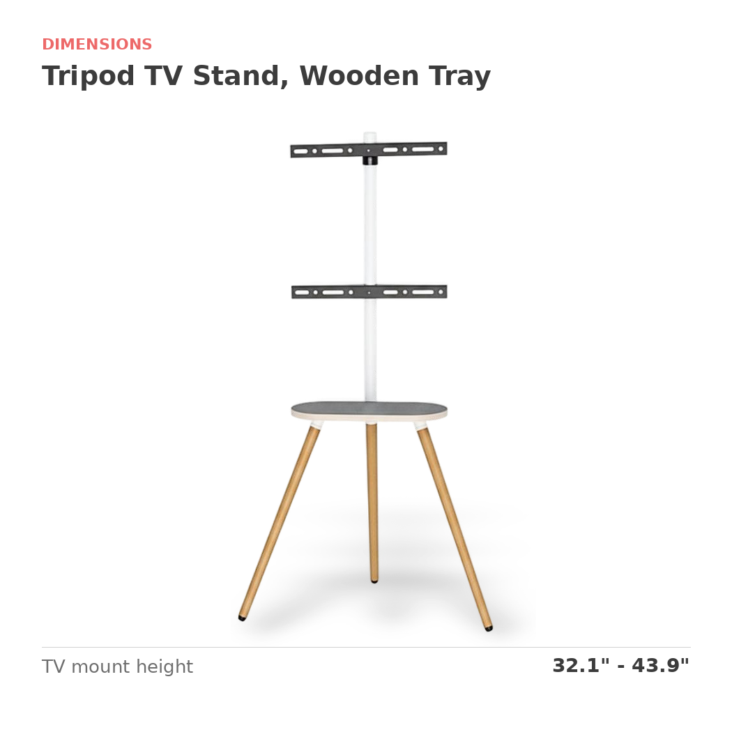 Dimensions of the tripod TV stand: TV mount height 32.1 to 43.9 in.